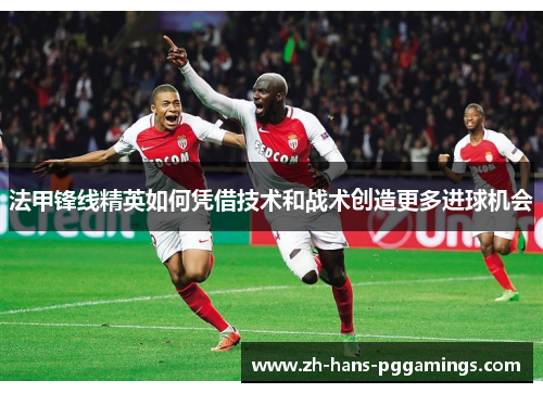 法甲锋线精英如何凭借技术和战术创造更多进球机会