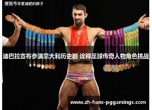 迪巴拉宣布参演意大利历史剧 诠释足球传奇人物角色挑战