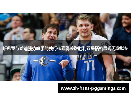 班凯罗与哈迪强势联手助独行侠赢得关键胜利双星搭档展现无敌默契