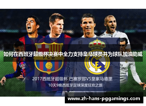 如何在西班牙超级杯决赛中全力支持皇马球员并为球队加油助威
