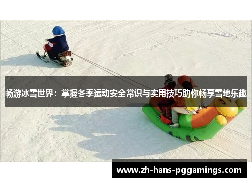 畅游冰雪世界：掌握冬季运动安全常识与实用技巧助你畅享雪地乐趣