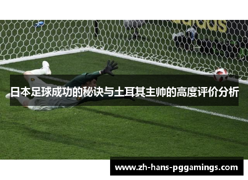 日本足球成功的秘诀与土耳其主帅的高度评价分析