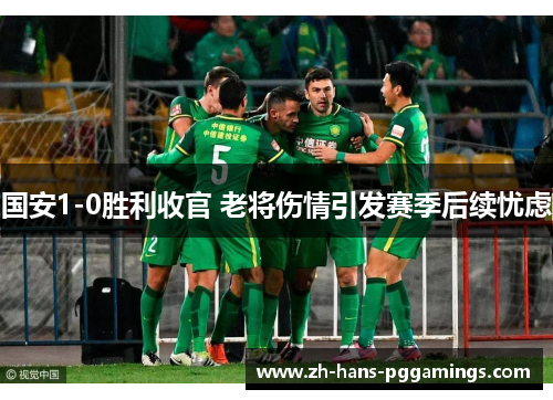 国安1-0胜利收官 老将伤情引发赛季后续忧虑