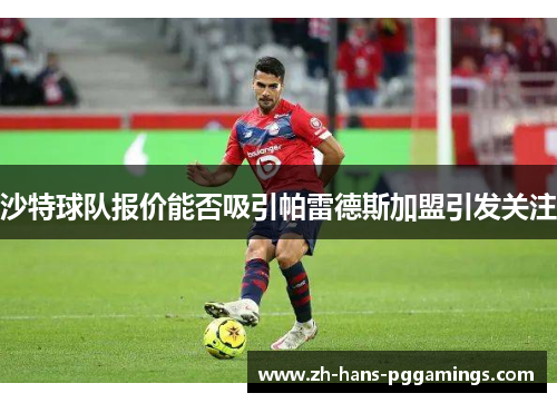 沙特球队报价能否吸引帕雷德斯加盟引发关注