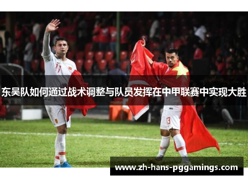 东吴队如何通过战术调整与队员发挥在中甲联赛中实现大胜