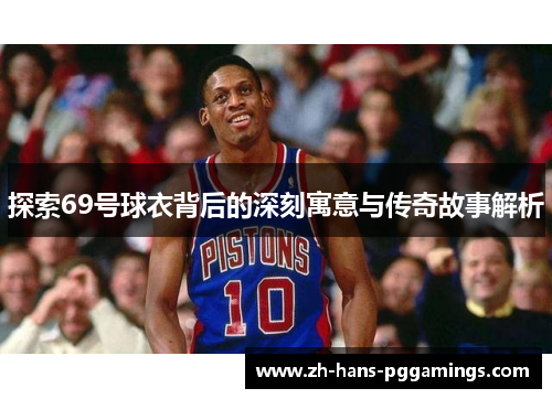 探索69号球衣背后的深刻寓意与传奇故事解析
