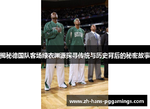 揭秘德国队客场绿衣渊源探寻传统与历史背后的秘密故事
