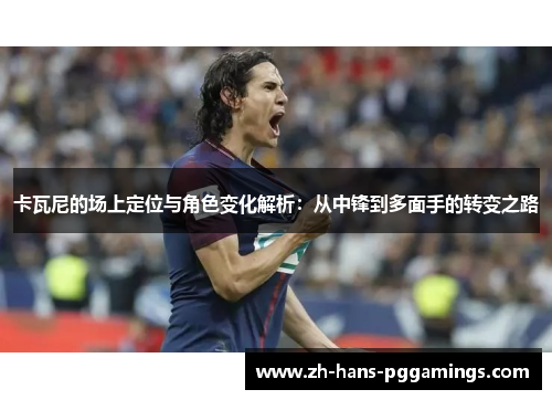卡瓦尼的场上定位与角色变化解析：从中锋到多面手的转变之路
