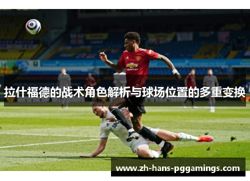 拉什福德的战术角色解析与球场位置的多重变换