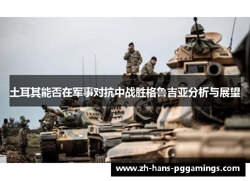 土耳其能否在军事对抗中战胜格鲁吉亚分析与展望