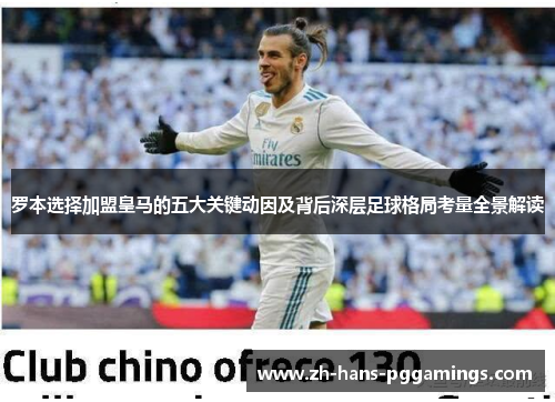 罗本选择加盟皇马的五大关键动因及背后深层足球格局考量全景解读