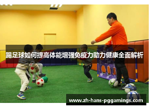 踢足球如何提高体能增强免疫力助力健康全面解析