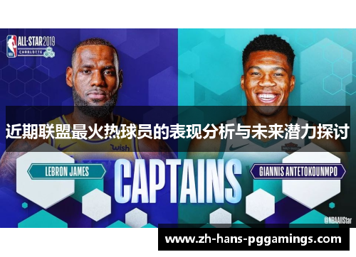 近期联盟最火热球员的表现分析与未来潜力探讨