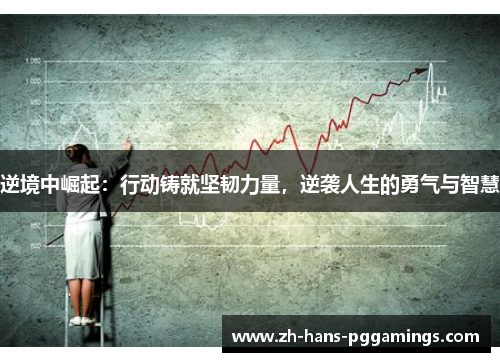 逆境中崛起：行动铸就坚韧力量，逆袭人生的勇气与智慧