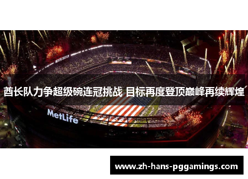 酋长队力争超级碗连冠挑战 目标再度登顶巅峰再续辉煌