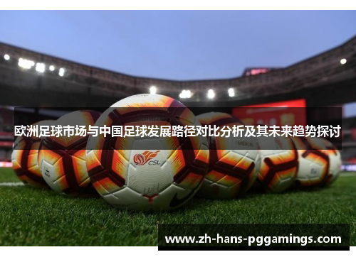 欧洲足球市场与中国足球发展路径对比分析及其未来趋势探讨